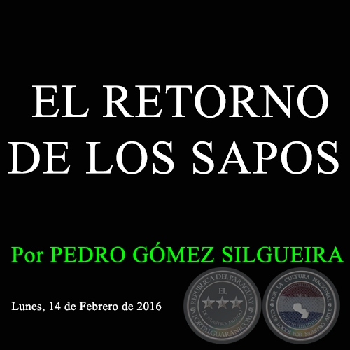 EL RETORNO DE LOS SAPOS - Por PEDRO GMEZ SILGUEIRA - Lunes, 14 de Febrero de 2016  